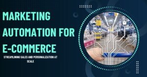 Marketing Automation for E-commerce: Strategies, Tools, and Implementation